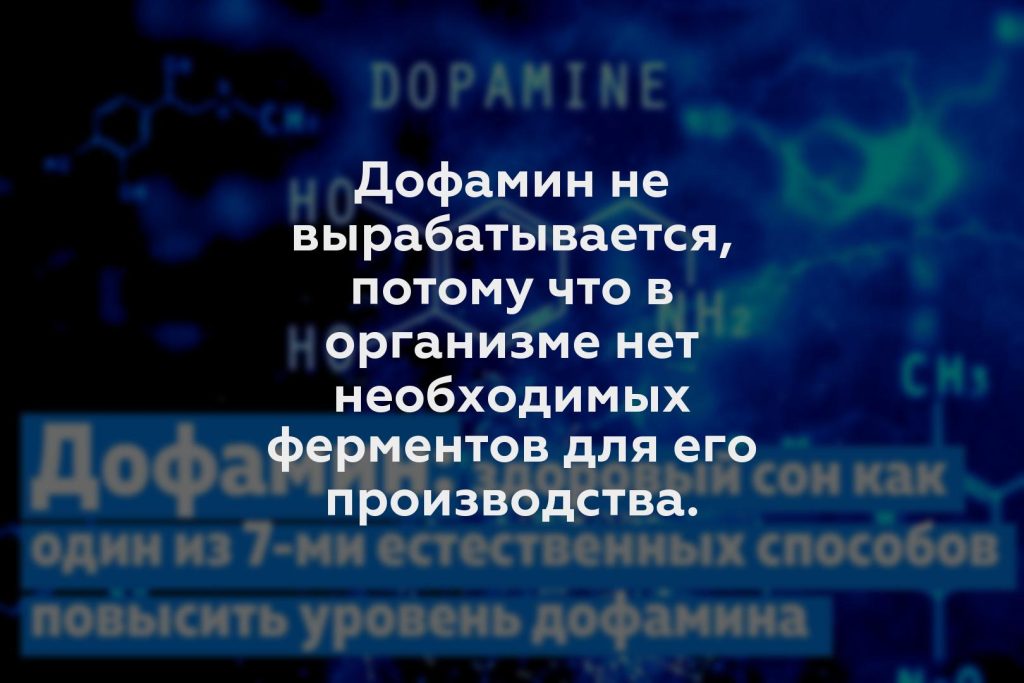 Дофамин не вырабатывается, потому что в организме нет необходимых ферментов для его производства.